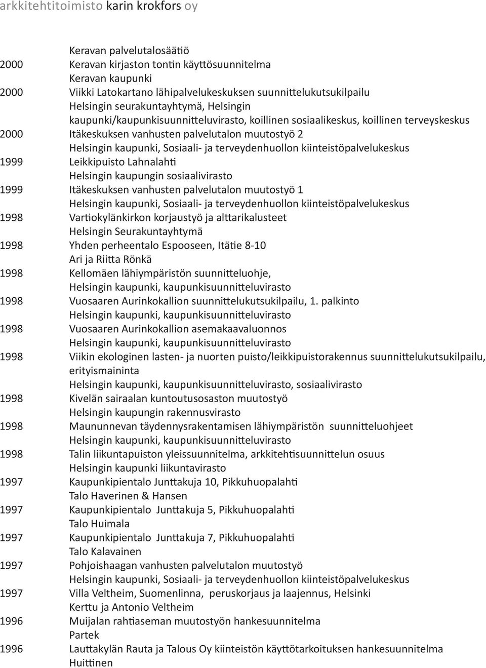 kiinteistöpalvelukeskus 1999 Leikkipuisto Lahnalahti 1999 Itäkeskuksen vanhusten palvelutalon muutostyö 1 Helsingin kaupunki, Sosiaali- ja terveydenhuollon kiinteistöpalvelukeskus 1998