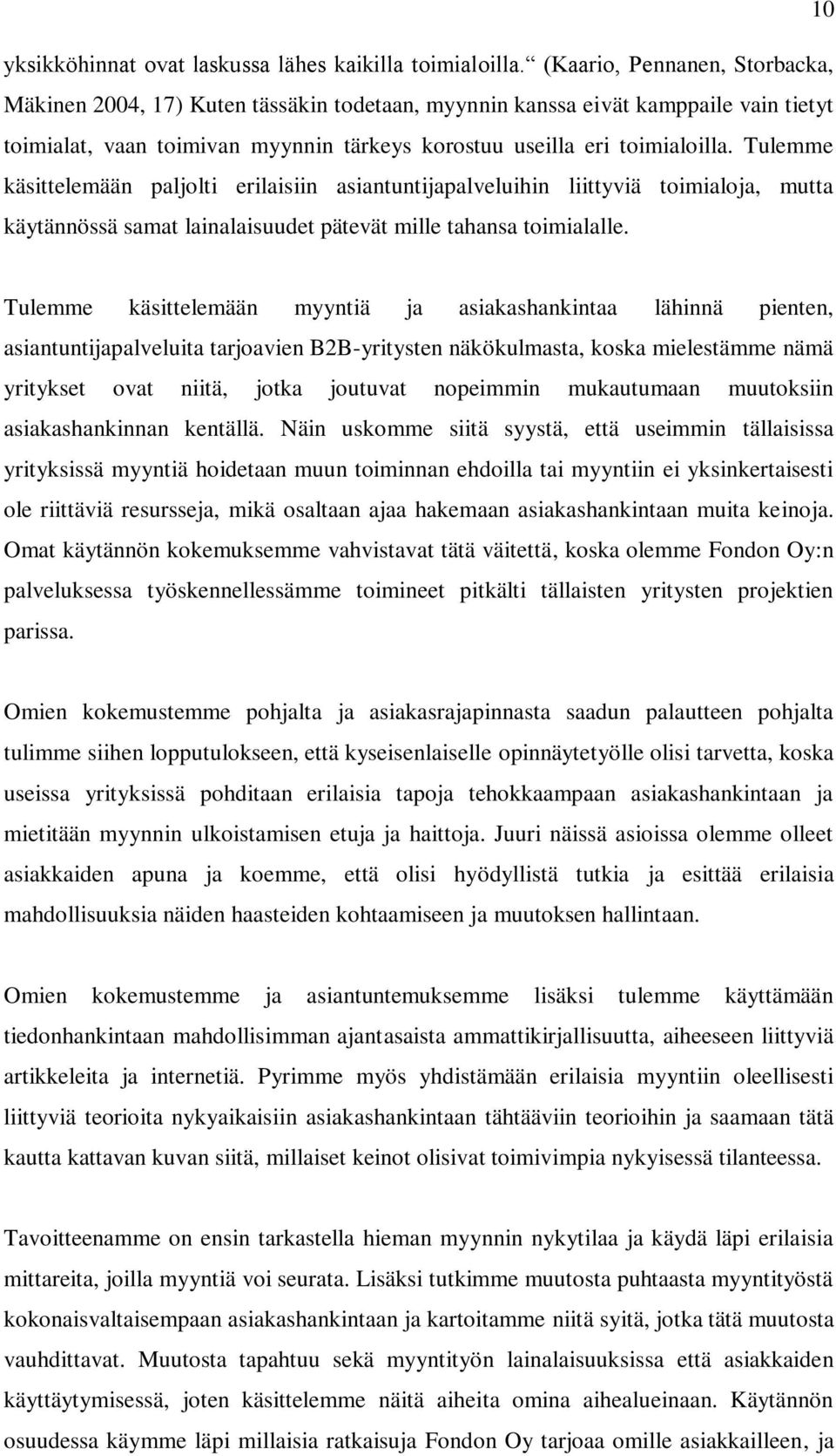 Tulemme käsittelemään paljolti erilaisiin asiantuntijapalveluihin liittyviä toimialoja, mutta käytännössä samat lainalaisuudet pätevät mille tahansa toimialalle.