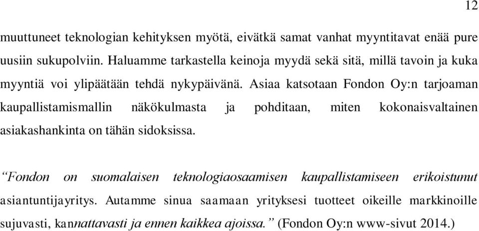 Asiaa katsotaan Fondon Oy:n tarjoaman kaupallistamismallin näkökulmasta ja pohditaan, miten kokonaisvaltainen asiakashankinta on tähän sidoksissa.