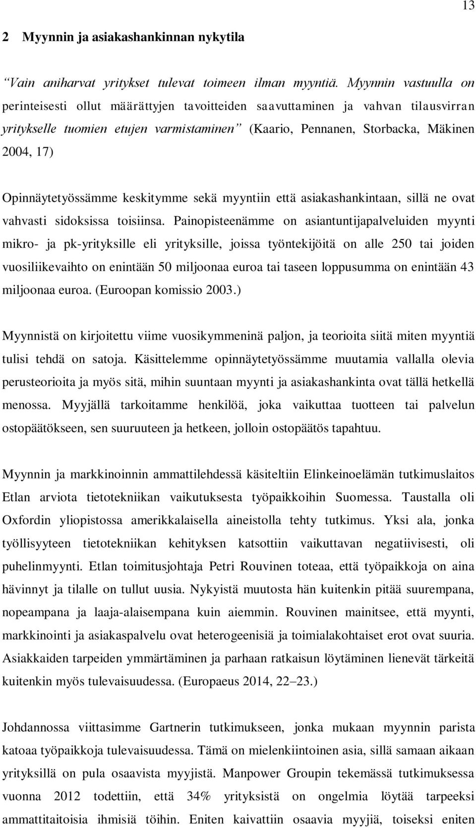 Opinnäytetyössämme keskitymme sekä myyntiin että asiakashankintaan, sillä ne ovat vahvasti sidoksissa toisiinsa.