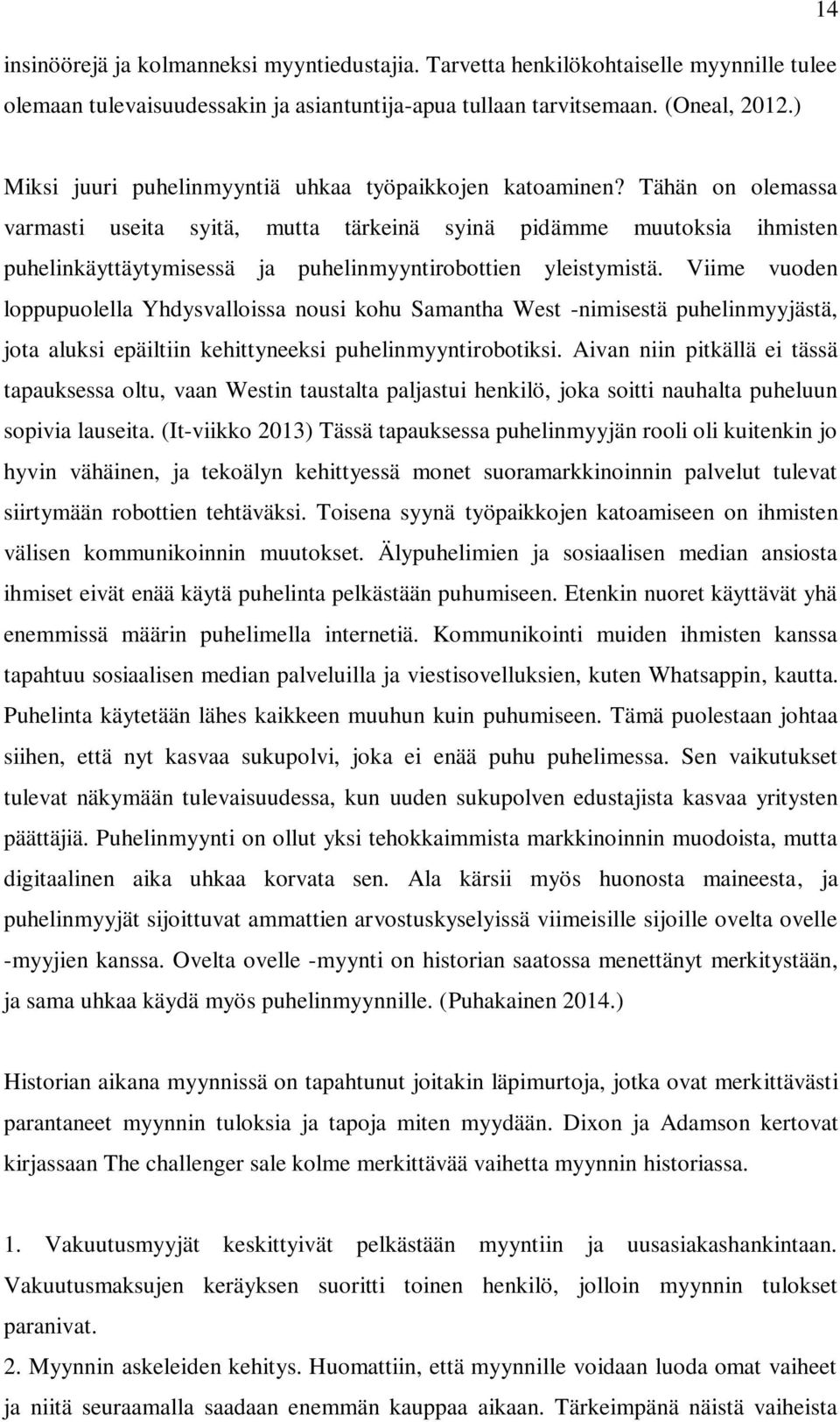 Tähän on olemassa varmasti useita syitä, mutta tärkeinä syinä pidämme muutoksia ihmisten puhelinkäyttäytymisessä ja puhelinmyyntirobottien yleistymistä.