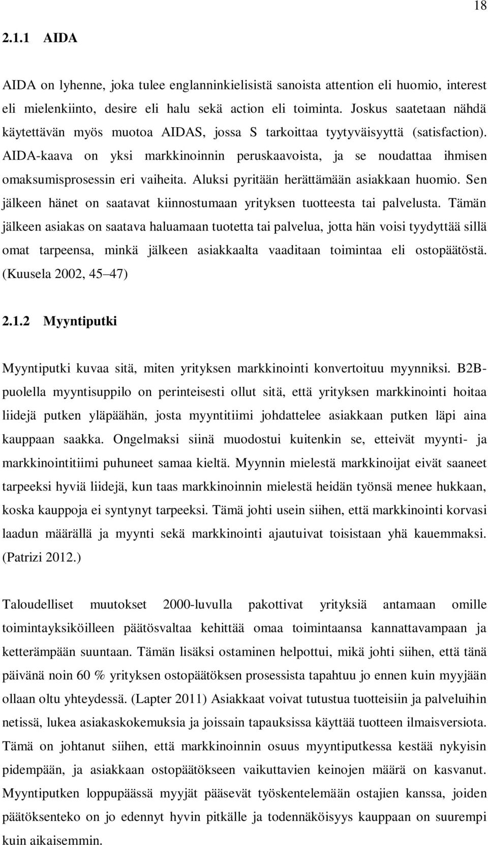 AIDA-kaava on yksi markkinoinnin peruskaavoista, ja se noudattaa ihmisen omaksumisprosessin eri vaiheita. Aluksi pyritään herättämään asiakkaan huomio.