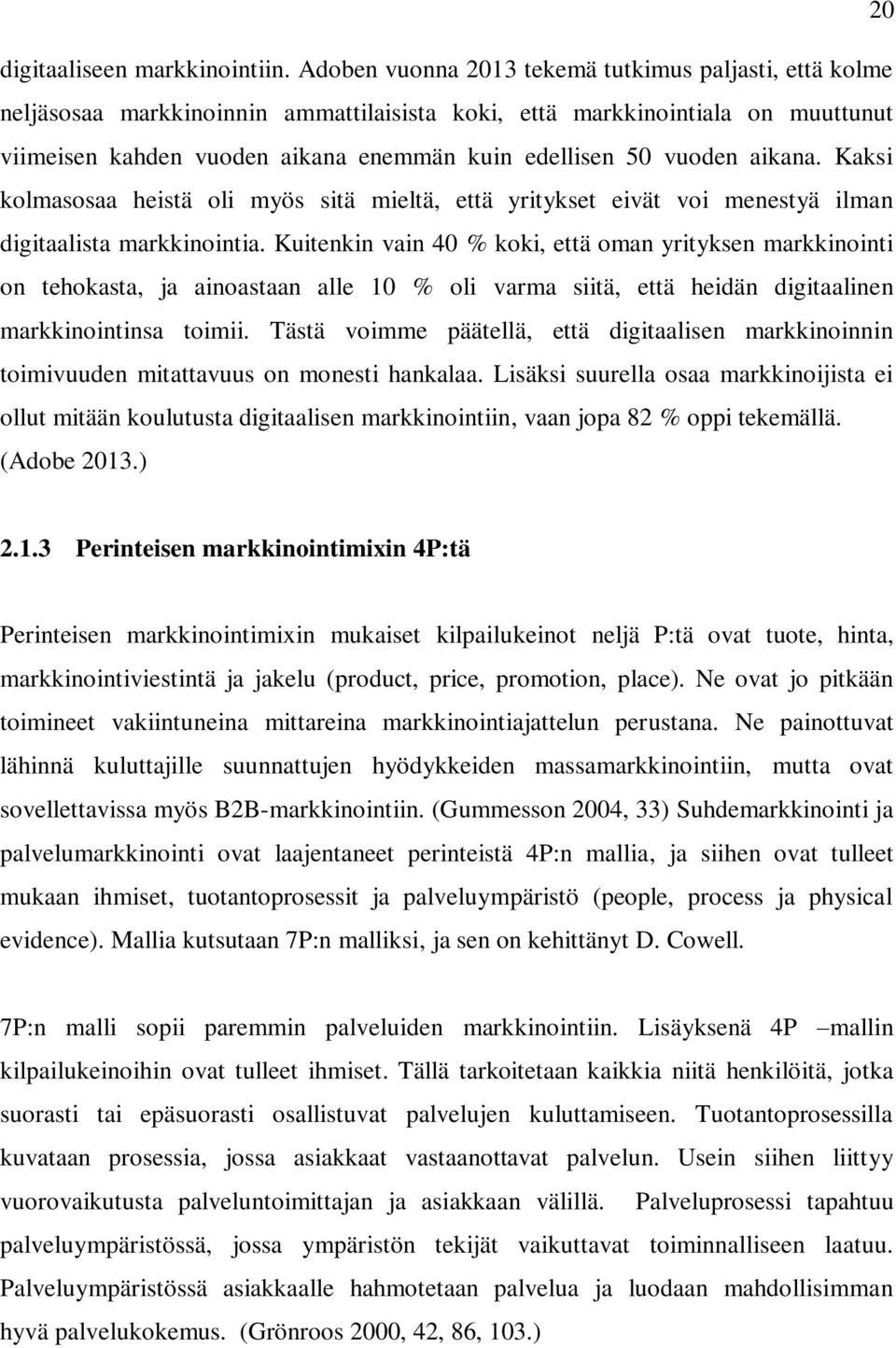 vuoden aikana. Kaksi kolmasosaa heistä oli myös sitä mieltä, että yritykset eivät voi menestyä ilman digitaalista markkinointia.