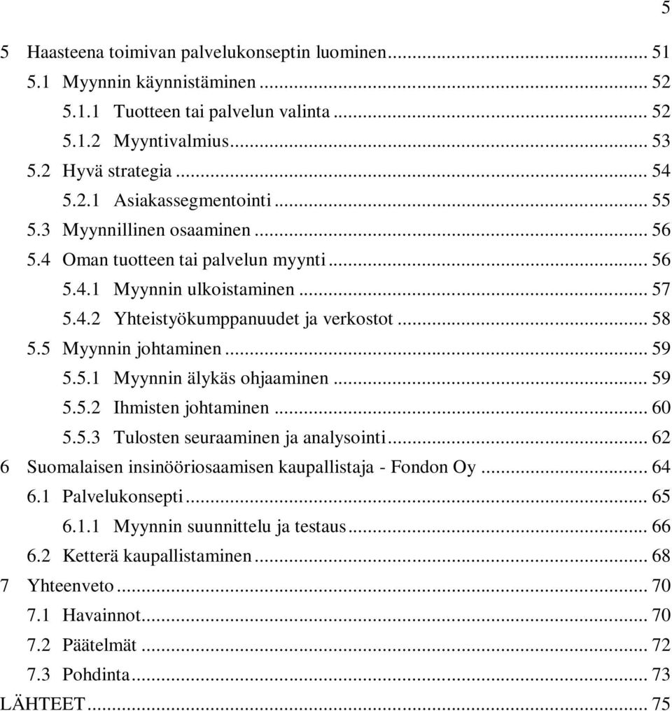 5.1 Myynnin älykäs ohjaaminen... 59 5.5.2 Ihmisten johtaminen... 60 5.5.3 Tulosten seuraaminen ja analysointi... 62 6 Suomalaisen insinööriosaamisen kaupallistaja - Fondon Oy... 64 6.