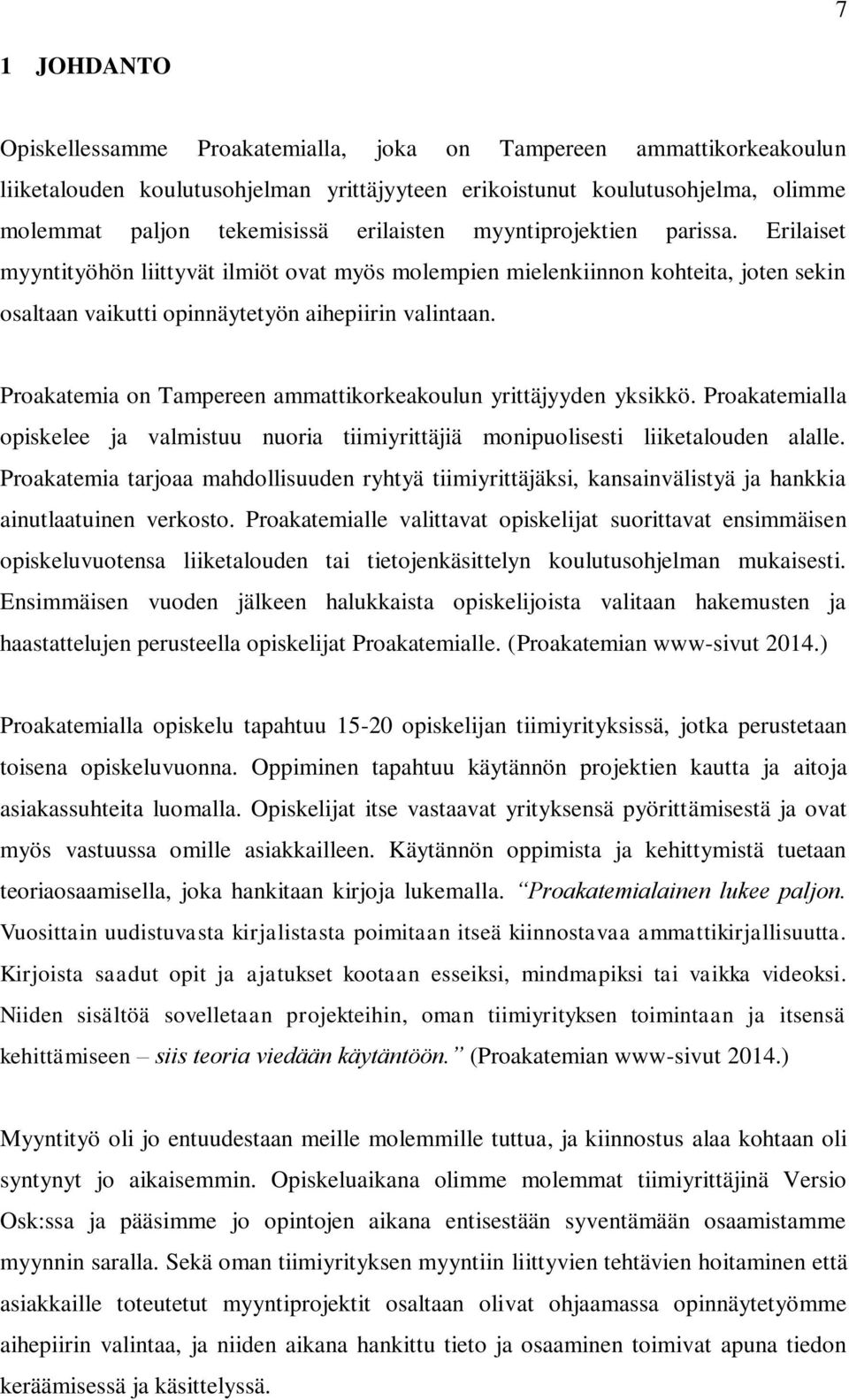 Proakatemia on Tampereen ammattikorkeakoulun yrittäjyyden yksikkö. Proakatemialla opiskelee ja valmistuu nuoria tiimiyrittäjiä monipuolisesti liiketalouden alalle.