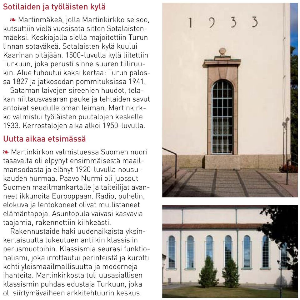 Sataman laivojen sireenien huudot, telakan niittausvasaran pauke ja tehtaiden savut antoivat seudulle oman leiman. Martinkirkko valmistui työläisten puutalojen keskelle 1933.