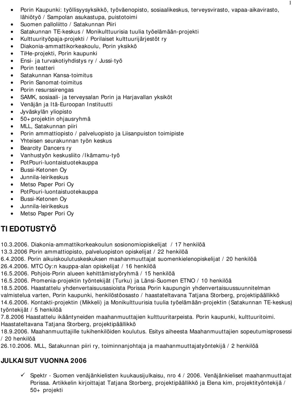 turvakotiyhdistys ry / Jussi-työ Porin teatteri Satakunnan Kansa-toimitus Porin Sanomat-toimitus Porin resurssirengas SAMK, sosiaali- ja terveysalan Porin ja Harjavallan yksiköt Venäjän ja