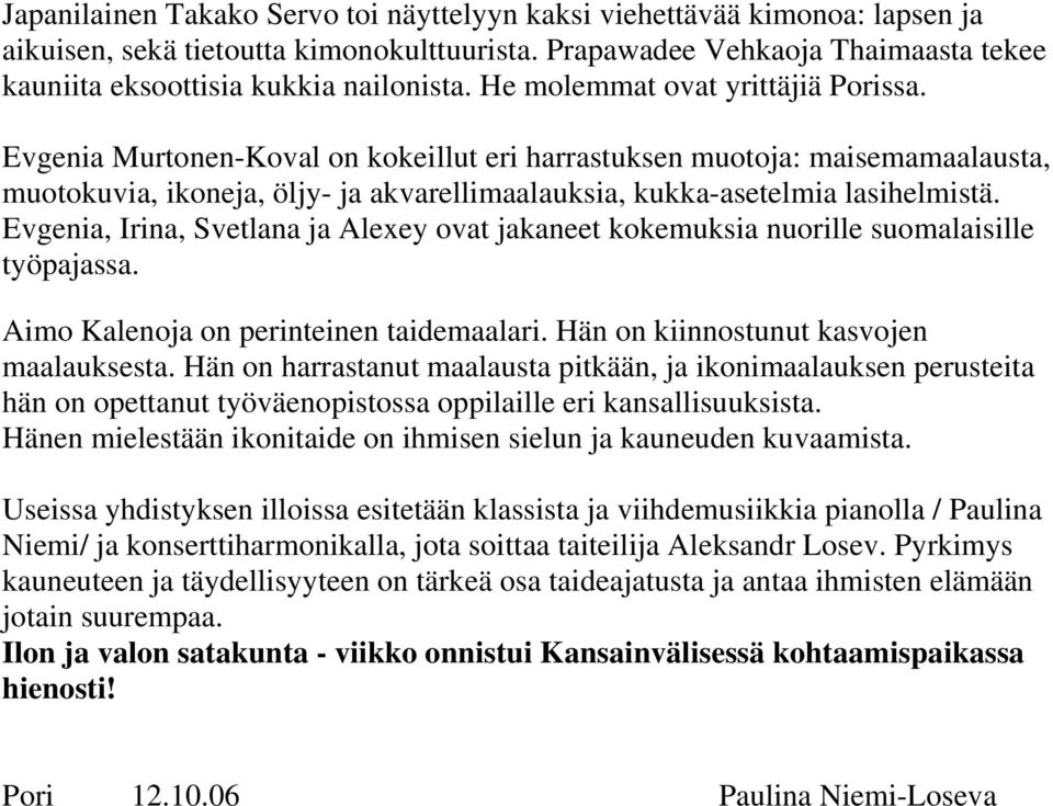 Evgenia, Irina, Svetlana ja Alexey ovat jakaneet kokemuksia nuorille suomalaisille työpajassa. Aimo Kalenoja on perinteinen taidemaalari. Hän on kiinnostunut kasvojen maalauksesta.