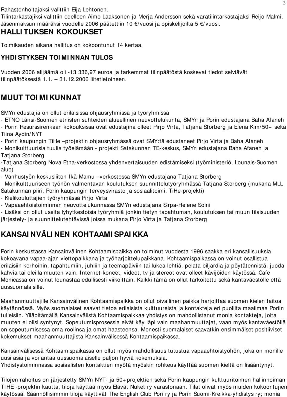 YHDISTYKSEN TOIMINNAN TULOS Vuoden 2006 alijäämä oli -13 336,97 euroa ja tarkemmat tilinpäätöstä koskevat tiedot selviävät tilinpäätöksestä 1.1. 31.12.2006 liitetietoineen.