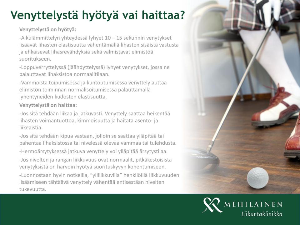 valmistavat elimistöä suoritukseen. -Loppuverryttelyssä (jäähdyttelyssä) lyhyet venytykset, jossa ne palauttavat lihaksistoa normaalitilaan.