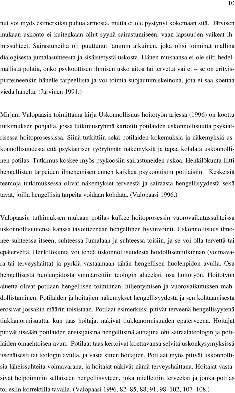 Hänen mukaansa ei ole silti hedelmällistä pohtia, onko psykoottisen ihmisen usko aitoa tai tervettä vai ei se on erityispiirteineenkin hänelle tarpeellista ja voi toimia suojautumiskeinona, jota ei