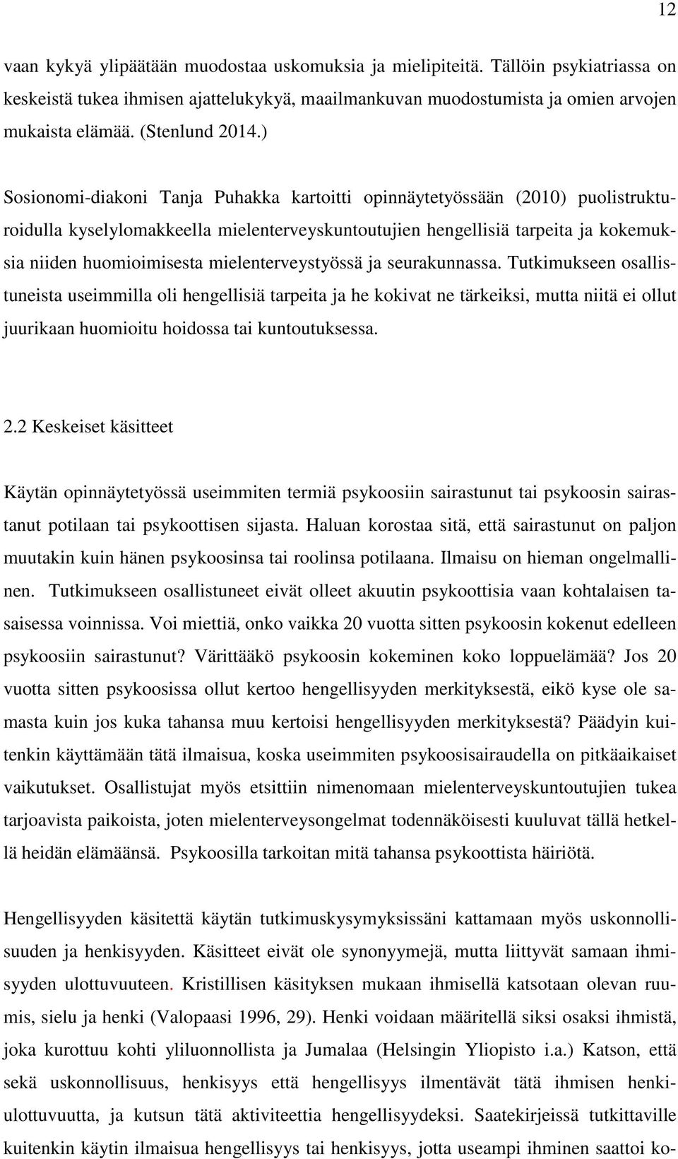 ) Sosionomi-diakoni Tanja Puhakka kartoitti opinnäytetyössään (2010) puolistrukturoidulla kyselylomakkeella mielenterveyskuntoutujien hengellisiä tarpeita ja kokemuksia niiden huomioimisesta