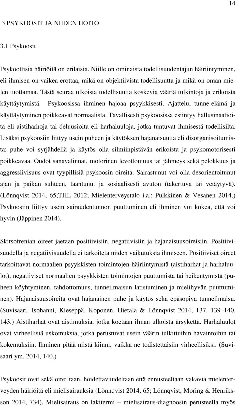 Tästä seuraa ulkoista todellisuutta koskevia vääriä tulkintoja ja erikoista käyttäytymistä. Psykoosissa ihminen hajoaa psyykkisesti. Ajattelu, tunne-elämä ja käyttäytyminen poikkeavat normaalista.