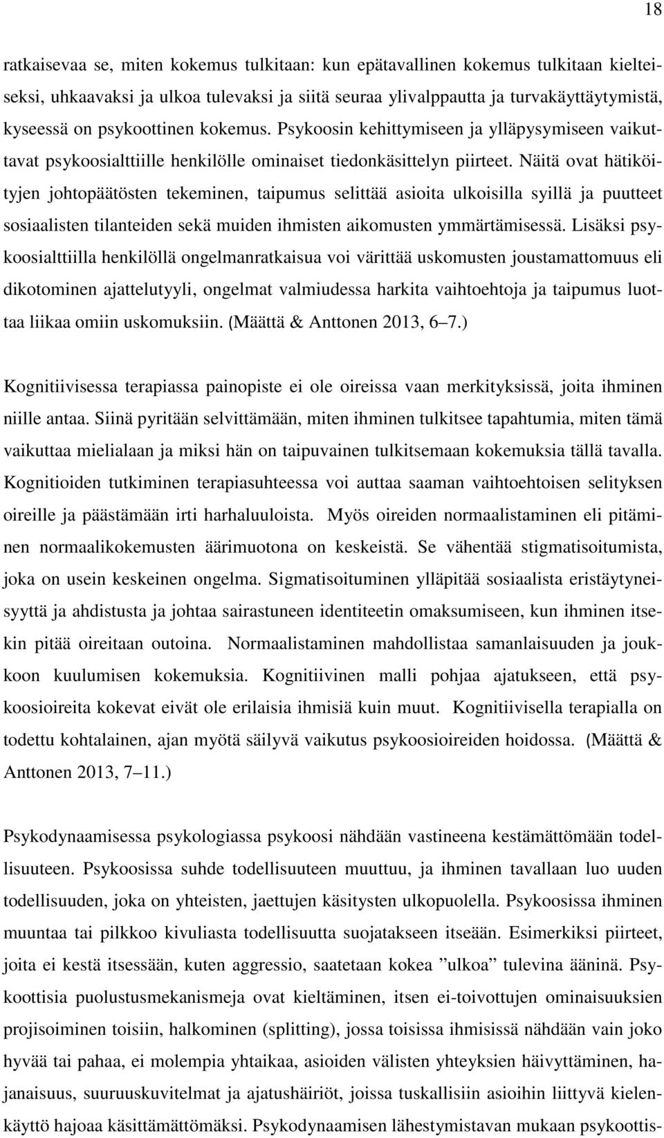 Näitä ovat hätiköityjen johtopäätösten tekeminen, taipumus selittää asioita ulkoisilla syillä ja puutteet sosiaalisten tilanteiden sekä muiden ihmisten aikomusten ymmärtämisessä.