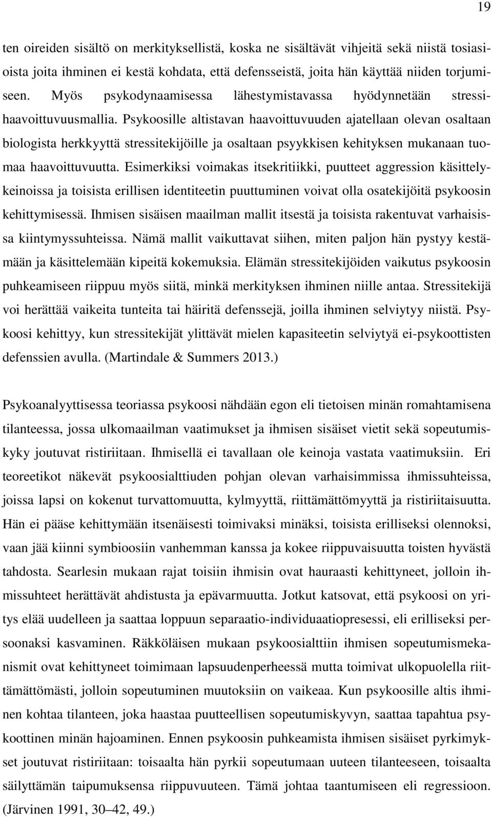 Psykoosille altistavan haavoittuvuuden ajatellaan olevan osaltaan biologista herkkyyttä stressitekijöille ja osaltaan psyykkisen kehityksen mukanaan tuomaa haavoittuvuutta.