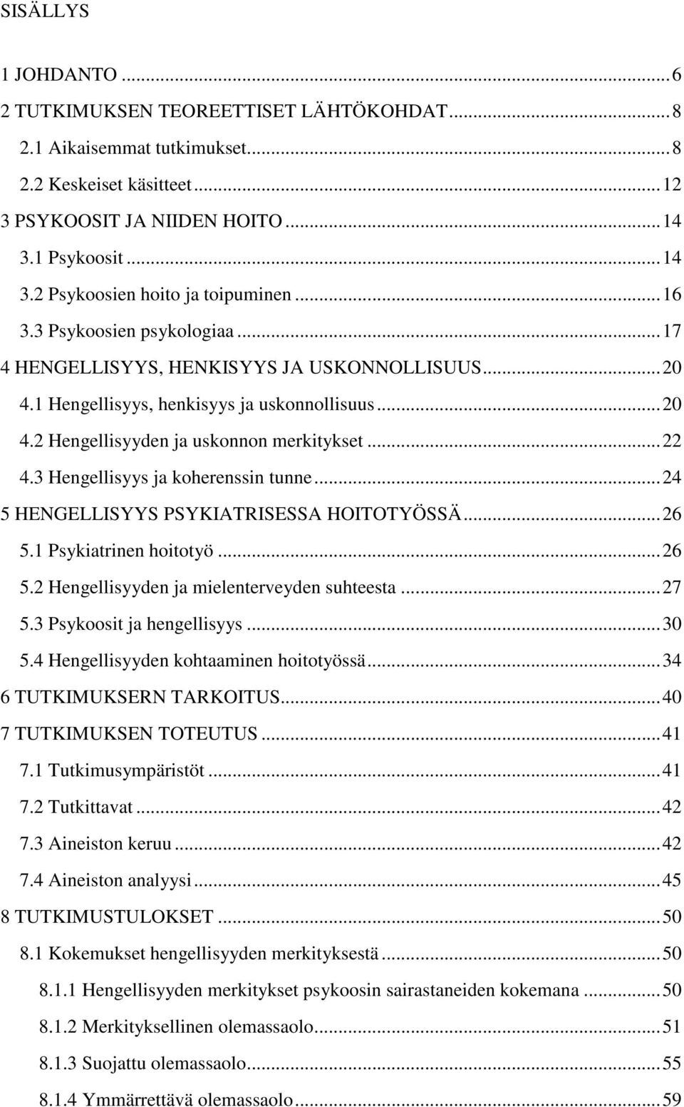 .. 22 4.3 Hengellisyys ja koherenssin tunne... 24 5 HENGELLISYYS PSYKIATRISESSA HOITOTYÖSSÄ... 26 5.1 Psykiatrinen hoitotyö... 26 5.2 Hengellisyyden ja mielenterveyden suhteesta... 27 5.