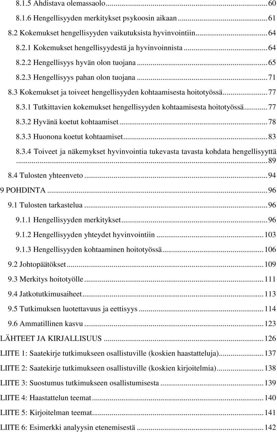 .. 77 8.3.2 Hyvänä koetut kohtaamiset... 78 8.3.3 Huonona koetut kohtaamiset... 83 8.3.4 Toiveet ja näkemykset hyvinvointia tukevasta tavasta kohdata hengellisyyttä... 89 8.4 Tulosten yhteenveto.