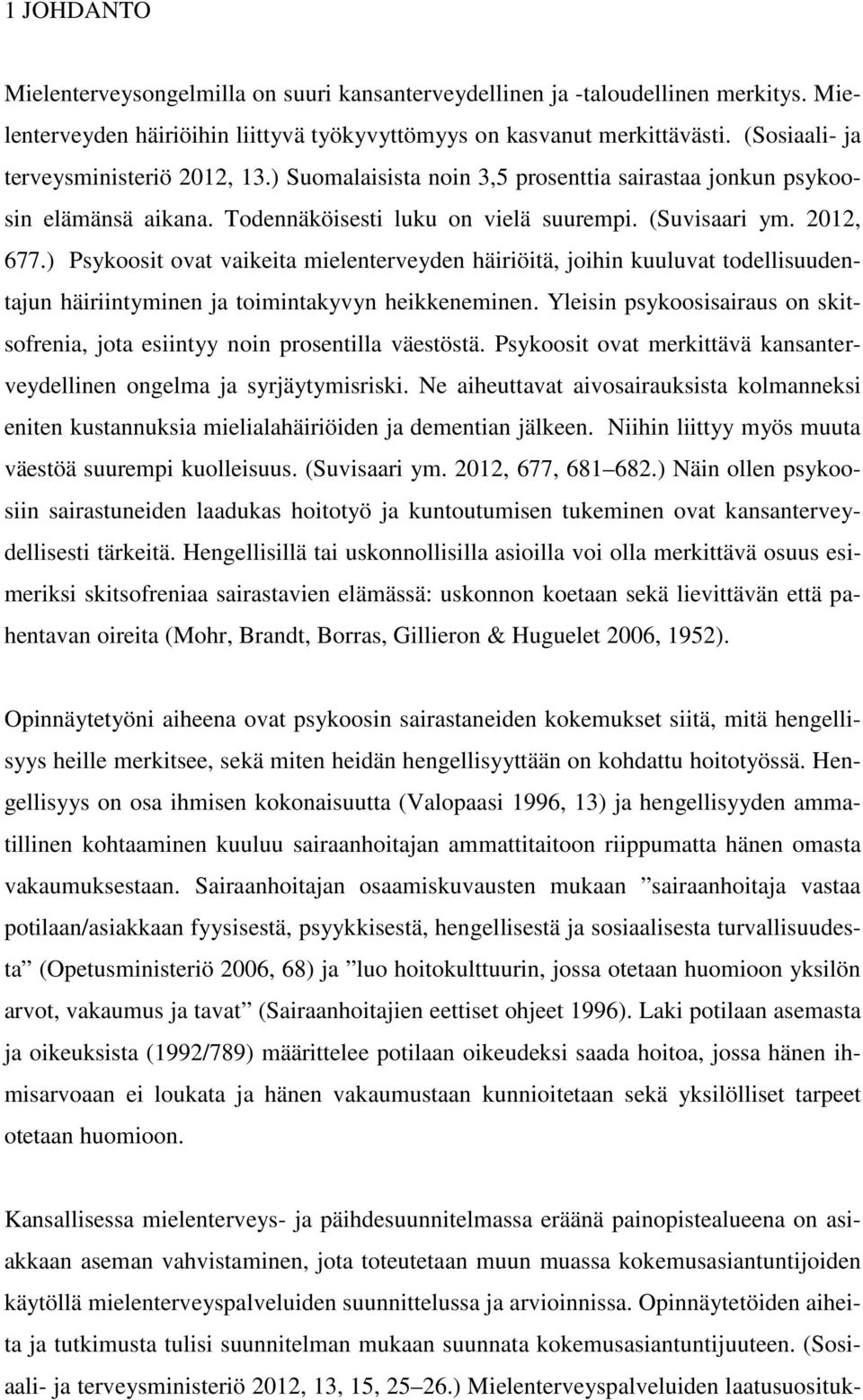 ) Psykoosit ovat vaikeita mielenterveyden häiriöitä, joihin kuuluvat todellisuudentajun häiriintyminen ja toimintakyvyn heikkeneminen.