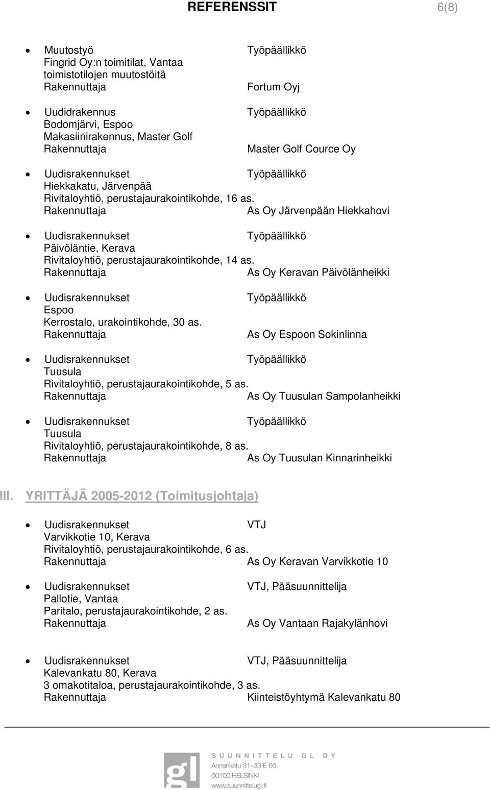 As Oy Keravan Päivölänheikki Espoo Kerrostalo, urakointikohde, 30 as. As Oy Espoon Sokinlinna Tuusula Rivitaloyhtiö, perustajaurakointikohde, 5 as.