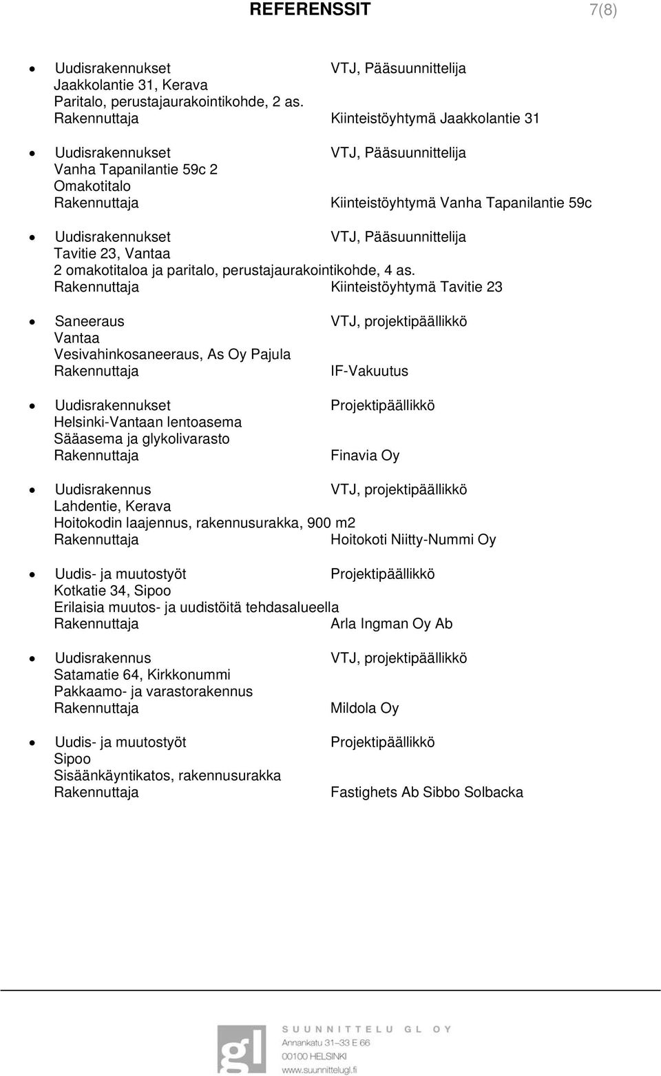 Kiinteistöyhtymä Tavitie 23 Saneeraus VTJ, projektipäällikkö Vantaa Vesivahinkosaneeraus, As Oy Pajula IF-Vakuutus Uudisrakennukset Projektipäällikkö Helsinki-Vantaan lentoasema Sääasema ja