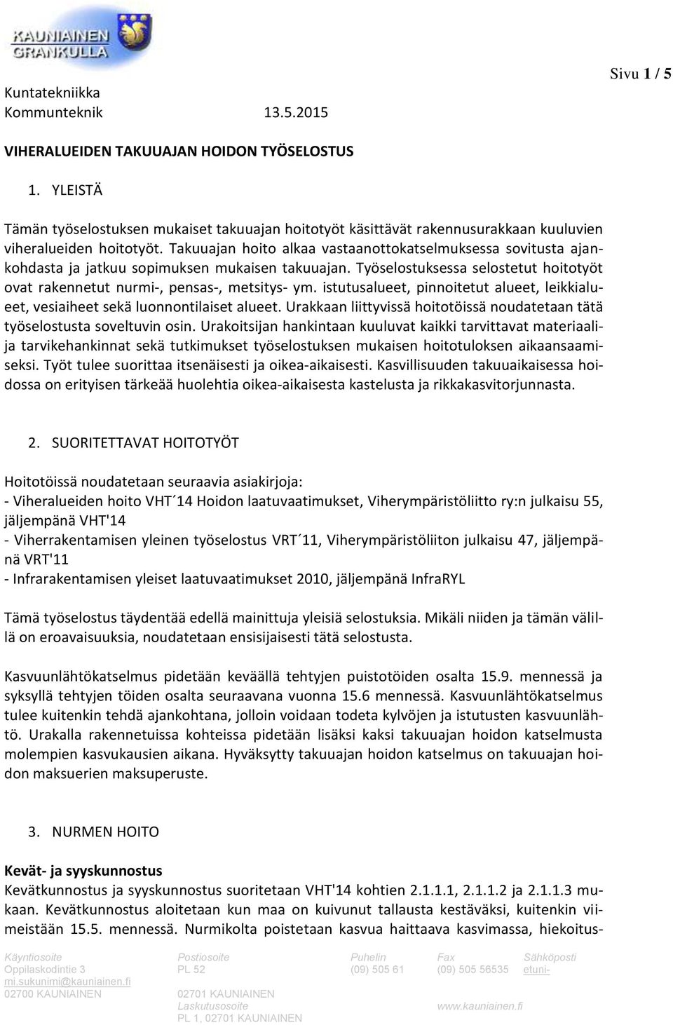 istutusalueet, pinnoitetut alueet, leikkialueet, vesiaiheet sekä luonnontilaiset alueet. Urakkaan liittyvissä hoitotöissä noudatetaan tätä työselostusta soveltuvin osin.