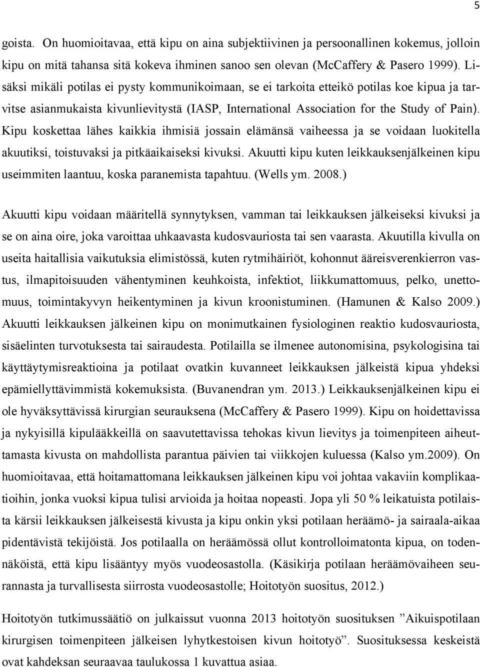 Kipu koskettaa lähes kaikkia ihmisiä jossain elämänsä vaiheessa ja se voidaan luokitella akuutiksi, toistuvaksi ja pitkäaikaiseksi kivuksi.