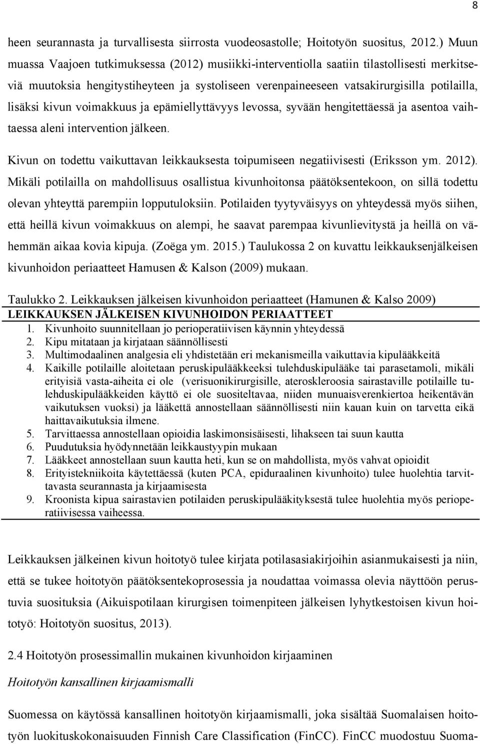 kivun voimakkuus ja epämiellyttävyys levossa, syvään hengitettäessä ja asentoa vaihtaessa aleni intervention jälkeen.