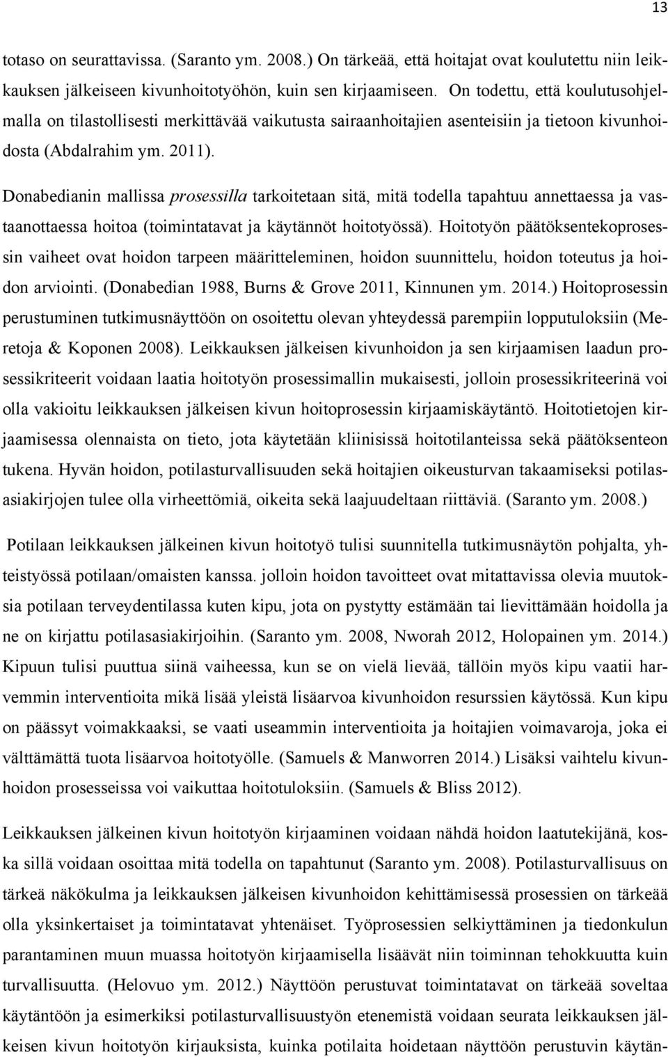 Donabedianin mallissa prosessilla tarkoitetaan sitä, mitä todella tapahtuu annettaessa ja vastaanottaessa hoitoa (toimintatavat ja käytännöt hoitotyössä).