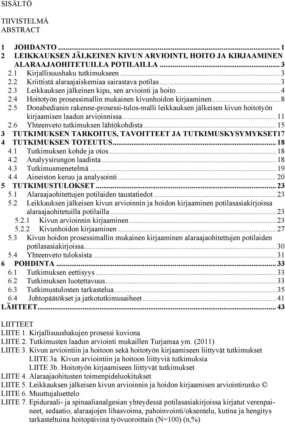 5 Donabedianin rakenne-prosessi-tulos-malli leikkauksen jälkeisen kivun hoitotyön kirjaamisen laadun arvioinnissa... 11 2.6 Yhteenveto tutkimuksen lähtökohdista.