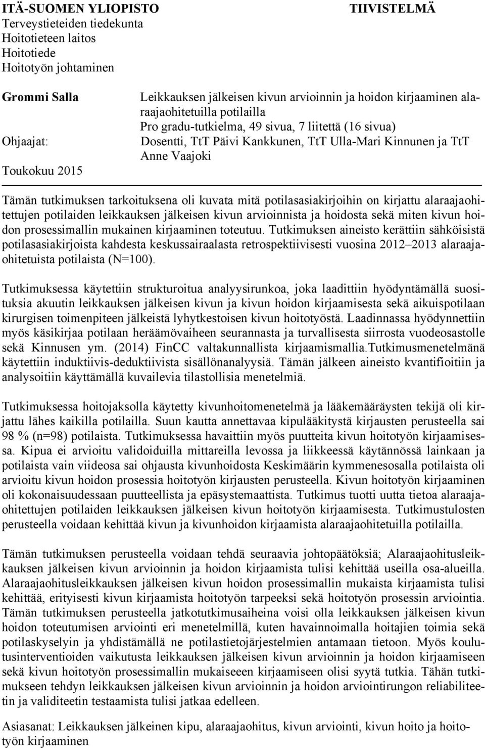 tarkoituksena oli kuvata mitä potilasasiakirjoihin on kirjattu alaraajaohitettujen potilaiden leikkauksen jälkeisen kivun arvioinnista ja hoidosta sekä miten kivun hoidon prosessimallin mukainen