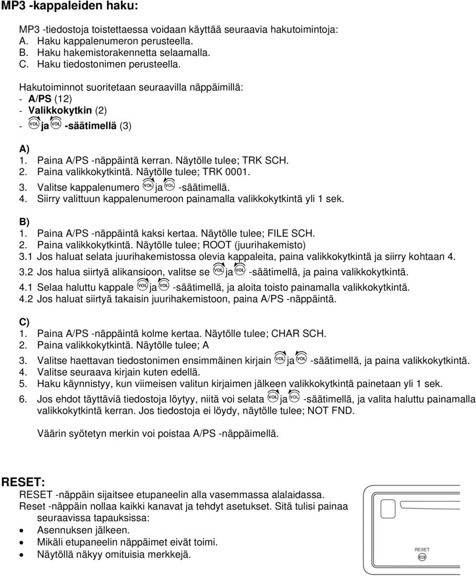 Paina valikkokytkintä. Näytölle tulee; TRK 0001. 3. Valitse kappalenumero ja -säätimellä. 4. Siirry valittuun kappalenumeroon painamalla valikkokytkintä yli 1 sek. B) 1.