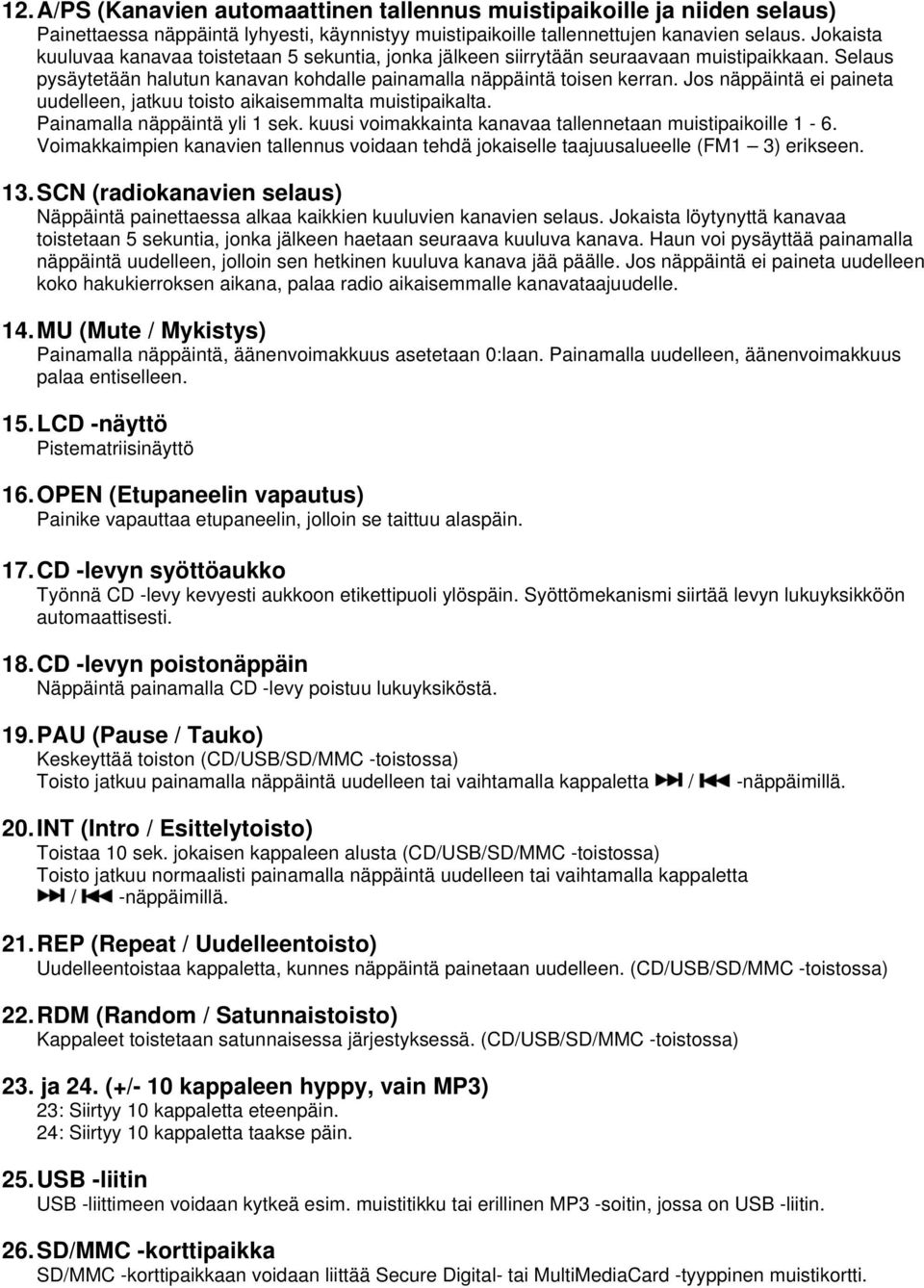 Jos näppäintä ei paineta uudelleen, jatkuu toisto aikaisemmalta muistipaikalta. Painamalla näppäintä yli 1 sek. kuusi voimakkainta kanavaa tallennetaan muistipaikoille 1-6.