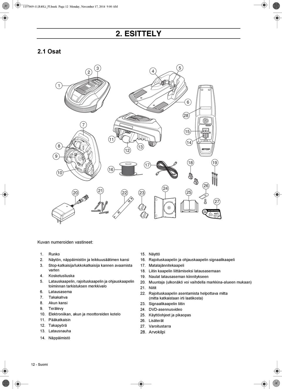 Latauskaapelin, rajoituskaapelin ja ohjauskaapelin toiminnan tarkistuksen merkkivalo 6. Latausasema 7. Takakahva 8. Akun kansi 9. Terälevy 10. Elektroniikan, akun ja moottoreiden kotelo 11.