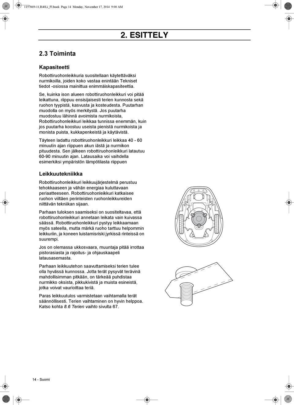 Se, kuinka ison alueen robottiruohonleikkuri voi pitää leikattuna, riippuu ensisijaisesti terien kunnosta sekä ruohon tyypistä, kasvusta ja kosteudesta. Puutarhan muodolla on myös merkitystä.