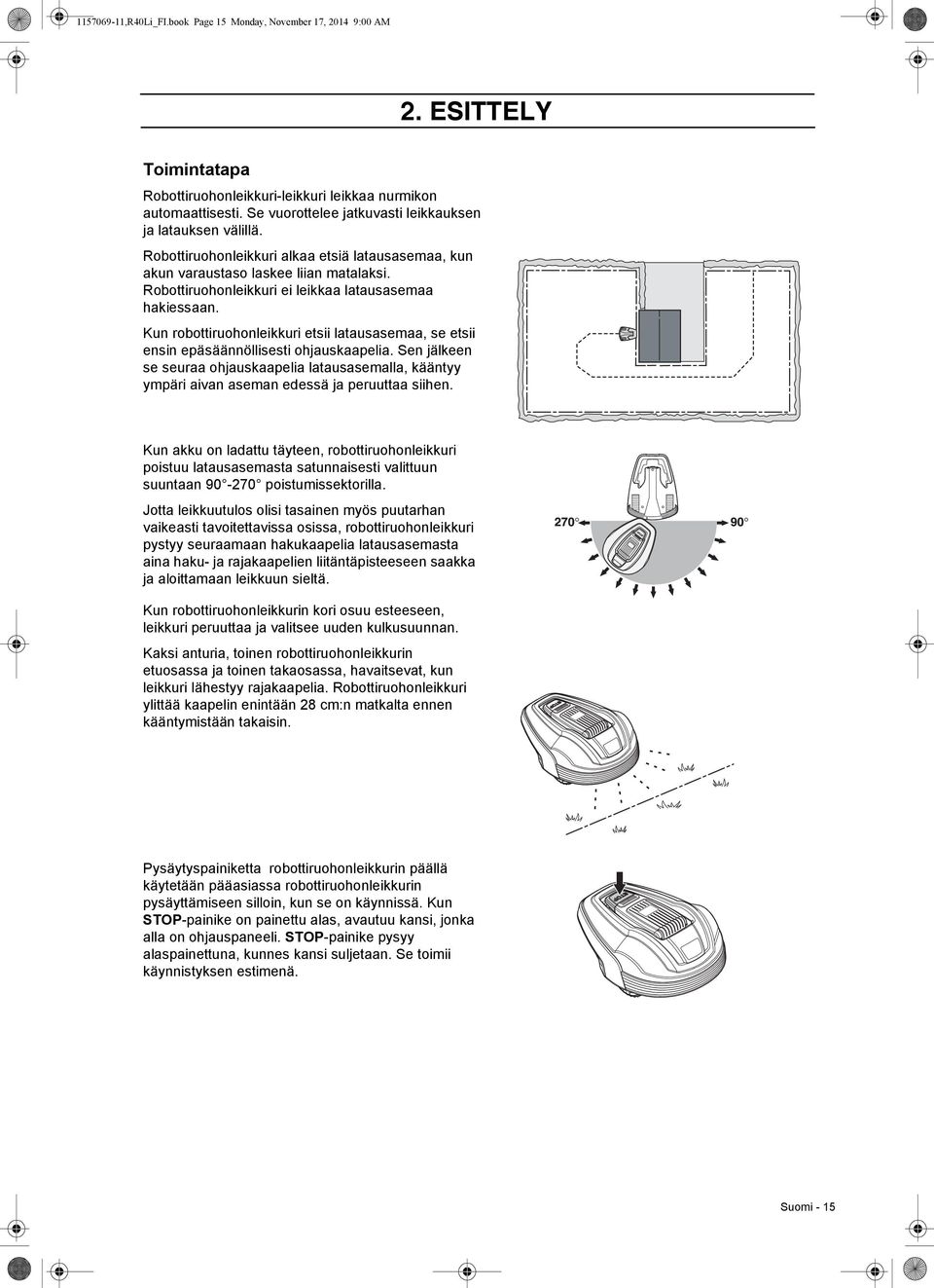 Robottiruohonleikkuri ei leikkaa latausasemaa hakiessaan. Kun robottiruohonleikkuri etsii latausasemaa, se etsii ensin epäsäännöllisesti ohjauskaapelia.