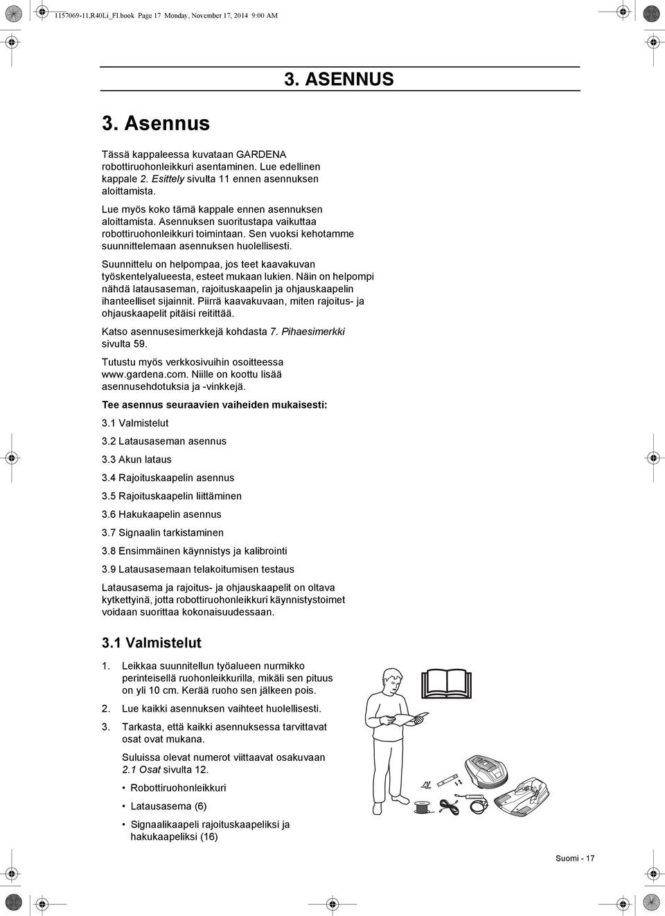 Sen vuoksi kehotamme suunnittelemaan asennuksen huolellisesti. Suunnittelu on helpompaa, jos teet kaavakuvan työskentelyalueesta, esteet mukaan lukien.