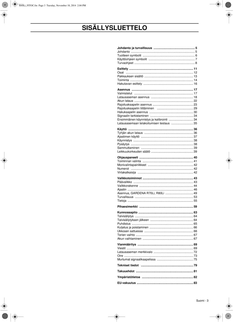 .. 23 Rajoituskaapelin liittäminen... 29 Hakukaapelin asennus... 30 Signaalin tarkistaminen... 34 Ensimmäinen käynnistys ja kalibrointi... 34 Latausasemaan telakoitumisen testaus... 35 Käyttö.