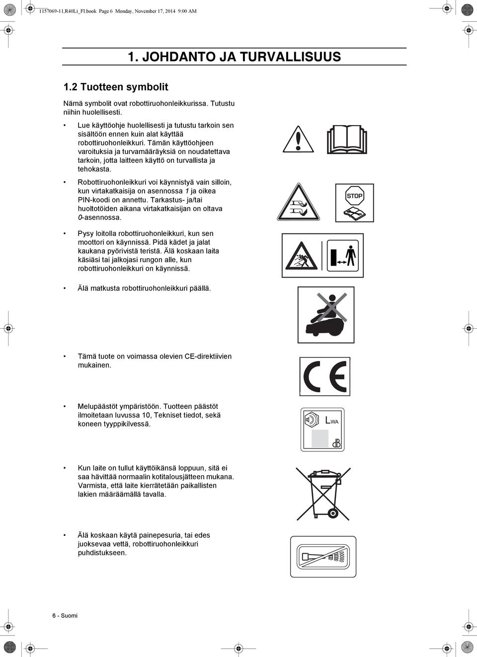 Tämän käyttöohjeen varoituksia ja turvamääräyksiä on noudatettava tarkoin, jotta laitteen käyttö on turvallista ja tehokasta.