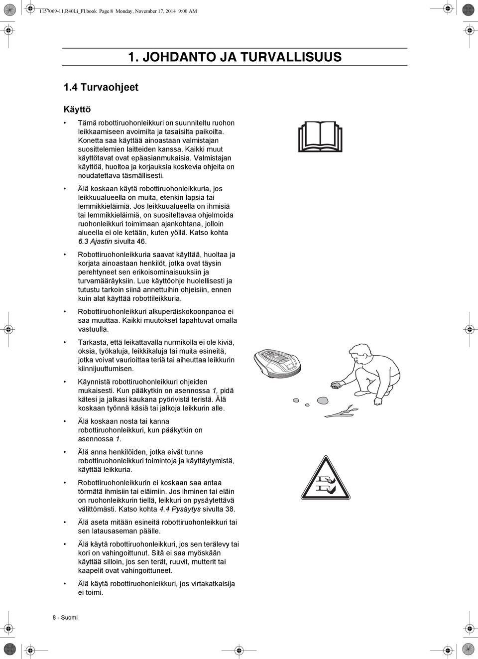 Kaikki muut käyttötavat ovat epäasianmukaisia. Valmistajan käyttöä, huoltoa ja korjauksia koskevia ohjeita on noudatettava täsmällisesti.