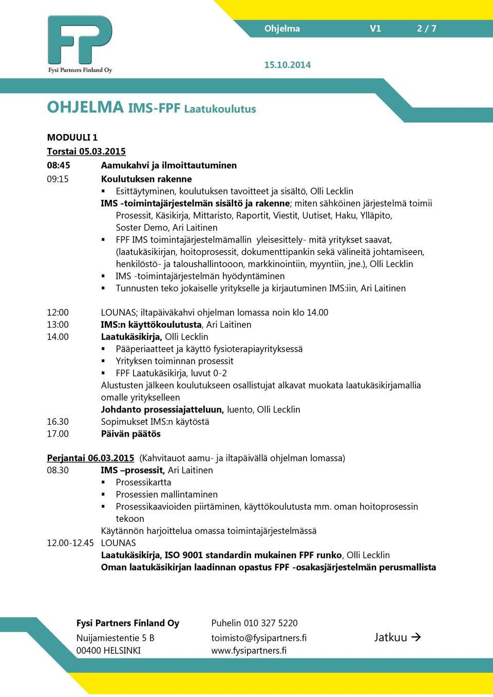järjestelmä toimii Prosessit, Käsikirja, Mittaristo, Raportit, Viestit, Uutiset, Haku, Ylläpito, Soster Demo, Ari Laitinen FPF IMS toimintajärjestelmämallin yleisesittely- mitä yritykset saavat,