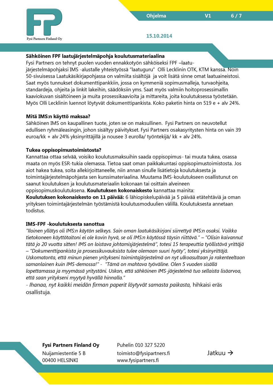 Saat myös tunnukset dokumenttipankkiin, jossa on kymmeniä sopimusmalleja, turvaohjeita, standardeja, ohjeita ja linkit lakeihin, säädöksiin yms.