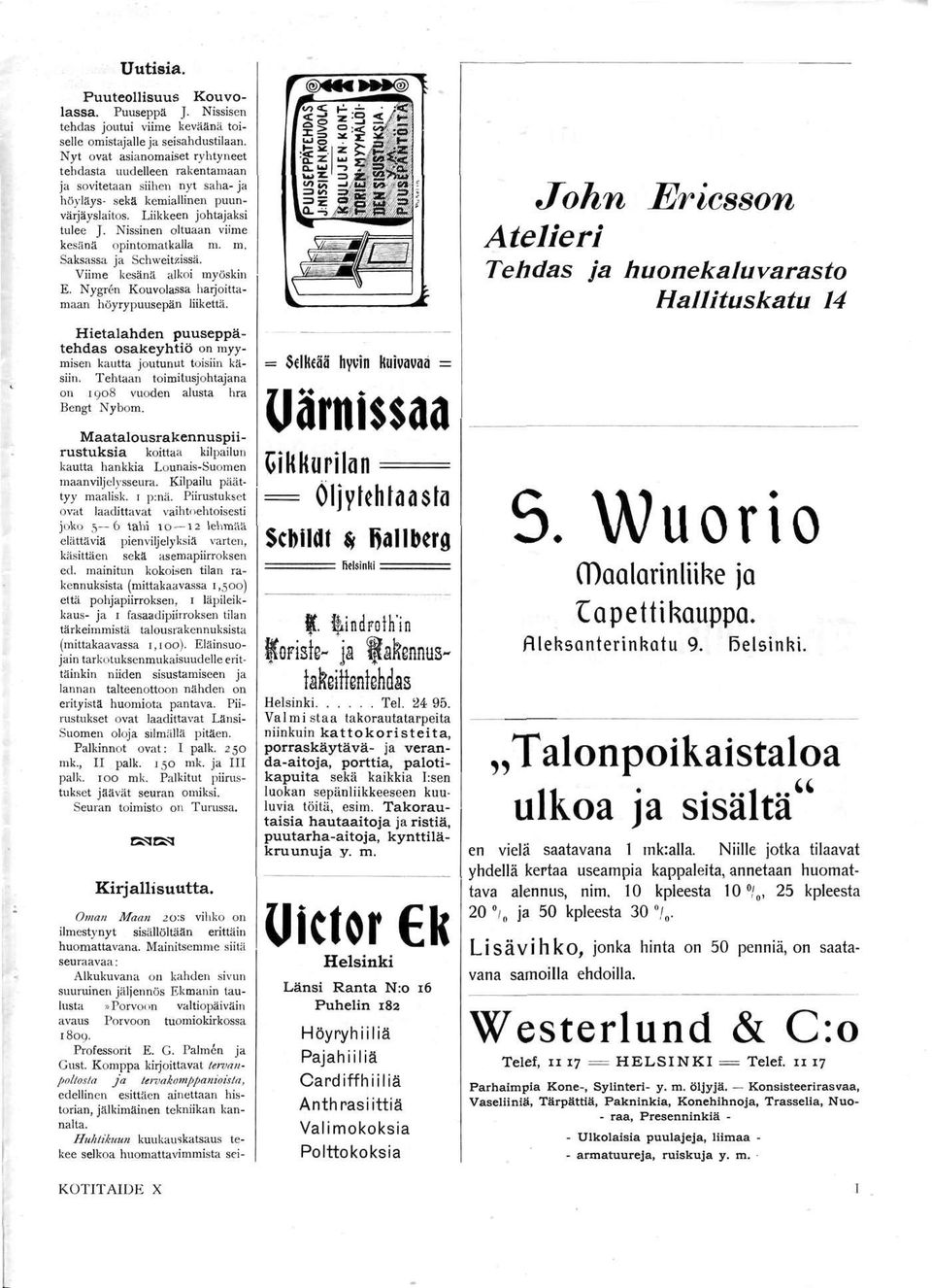 Nissinen oltuaan viime kesänä opintomatkalla m. m. Saksassa ja Schweit/.issä. Viime kesänä alkoi myöskin E. Nygren Kouvolassa harjoittamaan höyrypuusepän liikettä.