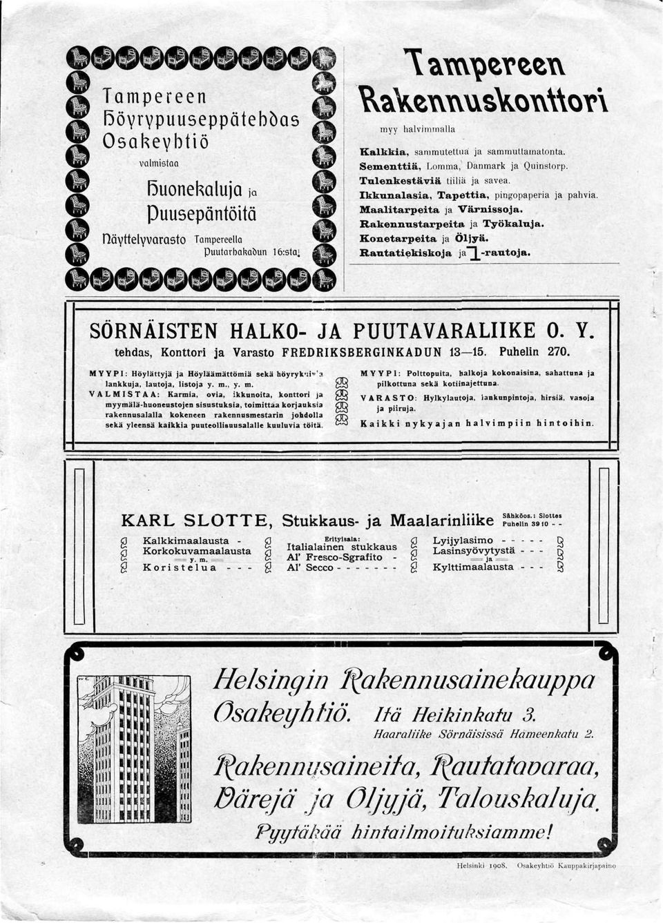 Konetarpeita ja Öljyä. Rautatiekiskoja ia I -rautoja. SÖRNÄISTEN HALKO- JA PUUTAVARALIIKE 0. Y. tehdas, Konttori ja Varasto FREDRIKSBERGINKADUN 13 15. Puhelin 270.