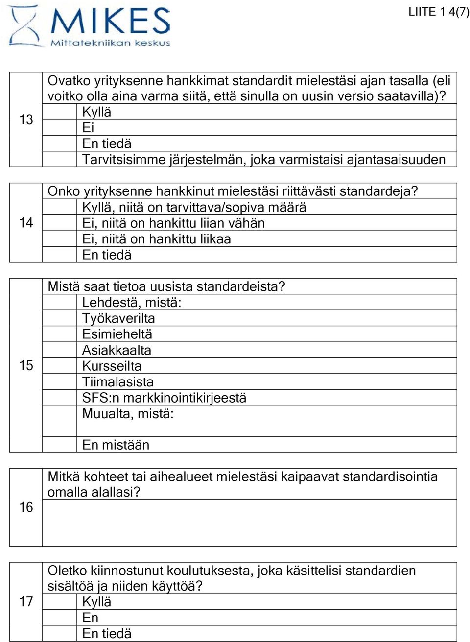 Kyllä, niitä on tarvittava/sopiva määrä Ei, niitä on hankittu liian vähän Ei, niitä on hankittu liikaa En tiedä Mistä saat tietoa uusista standardeista?