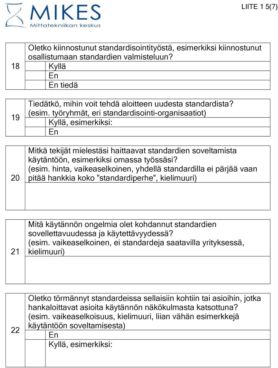 työryhmät, eri standardisointi-organisaatiot) Kyllä, esimerkiksi: En Mitkä tekijät mielestäsi haittaavat standardien soveltamista käytäntöön, esimerkiksi omassa työssäsi? (esim.