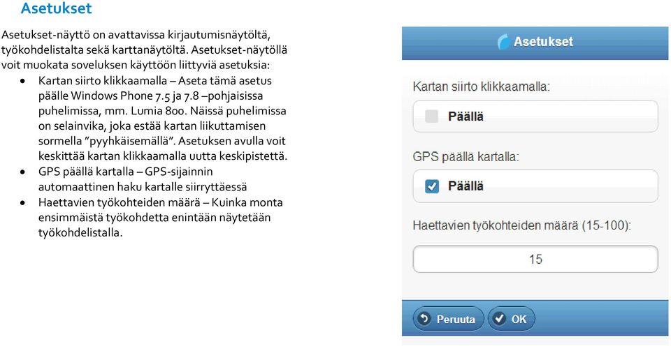 8 pohjaisissa puhelimissa, mm. Lumia 800. Näissä puhelimissa on selainvika, joka estää kartan liikuttamisen sormella pyyhkäisemällä.
