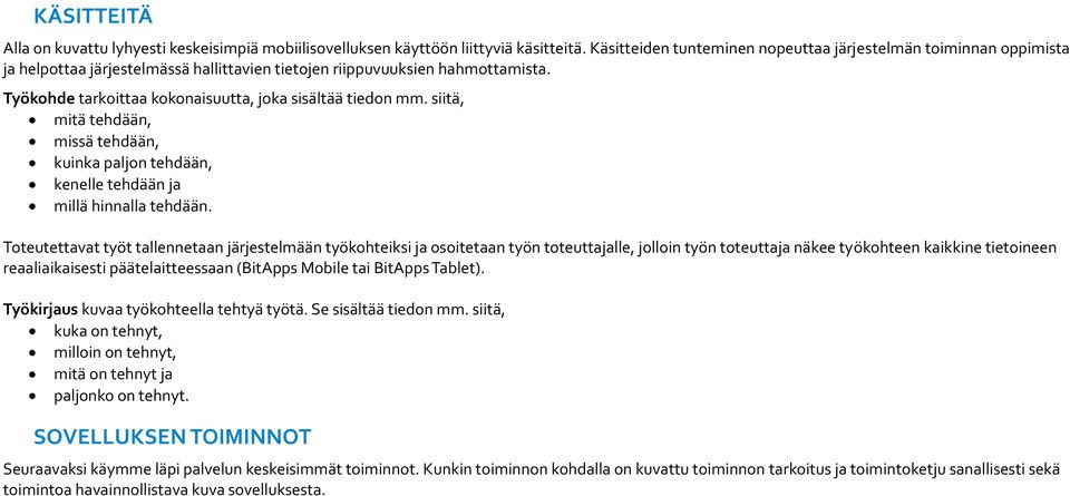 Työkohde tarkoittaa kokonaisuutta, joka sisältää tiedon mm. siitä, mitä tehdään, missä tehdään, kuinka paljon tehdään, kenelle tehdään ja millä hinnalla tehdään.