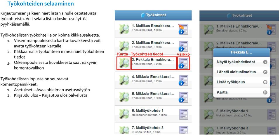 Vasemmanpuoleisesta kartta-kuvakkeesta voit avata työkohteen kartalle 2. Klikkaamalla työkohteen nimeä näet työkohteen tiedot 3.