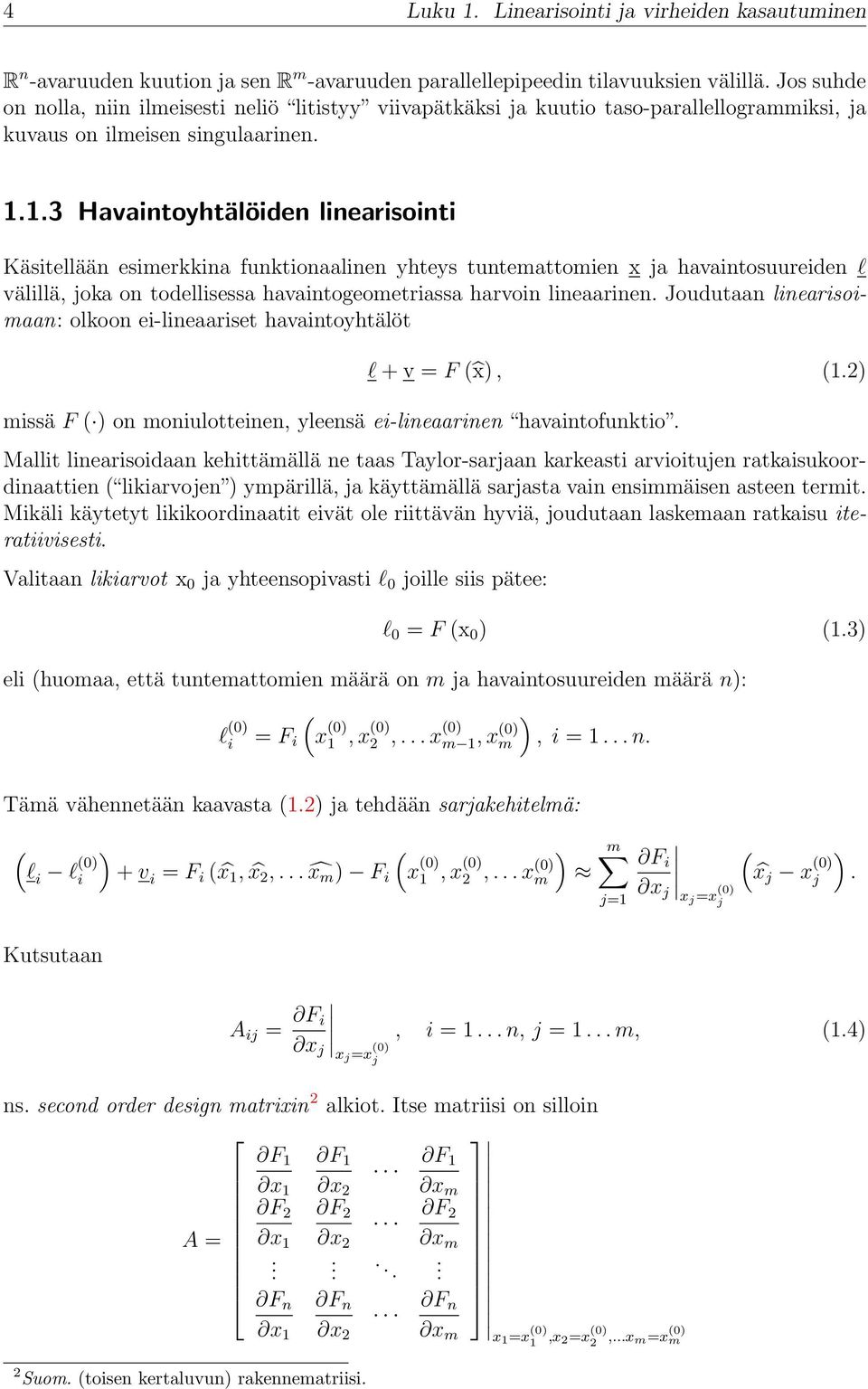 välillä, joka on todellisessa havaintogeometriassa harvoin lineaarinen Joudutaan linearisoimaan: olkoon ei-lineaariset havaintoyhtälöt l + v = F ( x), (12) missä F ( ) on moniulotteinen, yleensä