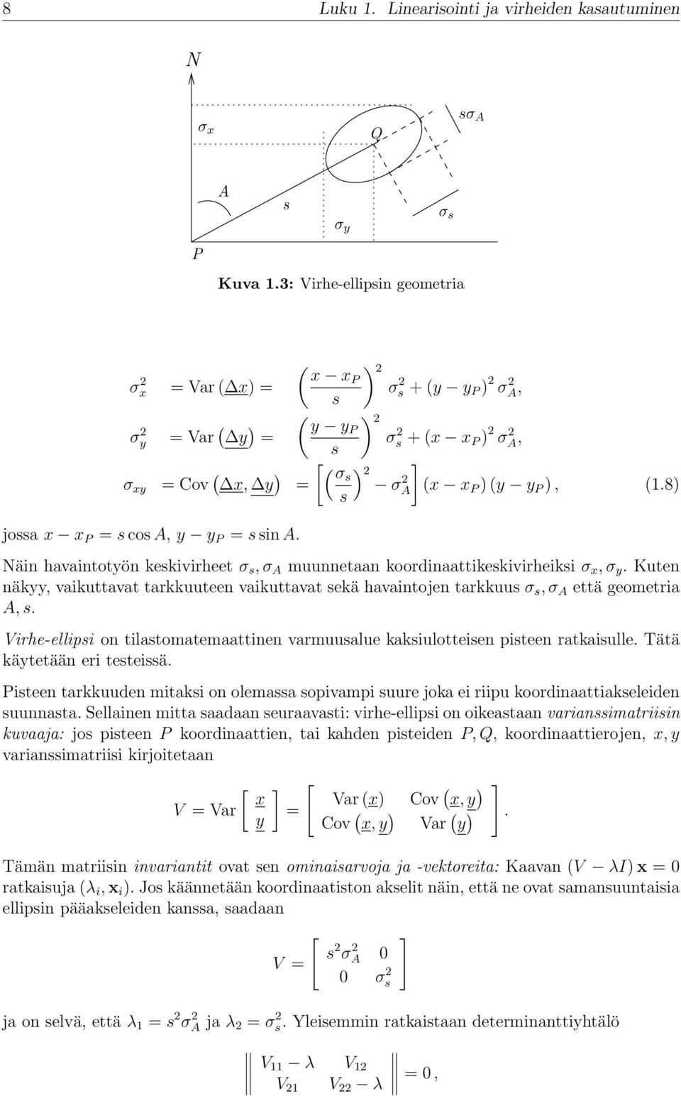 koordinaattikeskivirheiksi σ x, σ y Kuten näkyy, vaikuttavat tarkkuuteen vaikuttavat sekä havaintojen tarkkuus σ s, σ A että geometria A, s Virhe-ellipsi on tilastomatemaattinen varmuusalue